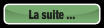 La suite ....